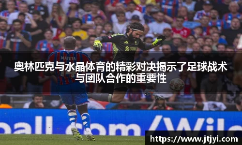 奥林匹克与水晶体育的精彩对决揭示了足球战术与团队合作的重要性